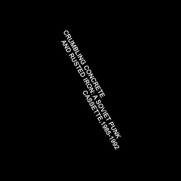 Crumbling Concrete and Rusted Iron: A Soviet Punk Cassette, 1985-1992 【TAPE】– Death Is Not The End